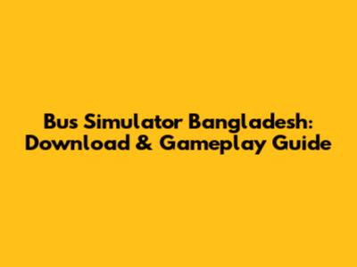 Bus Simulator Bangladesh: Download & Gameplay Guide