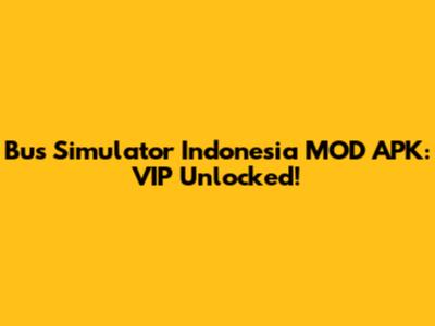 Bus Simulator Indonesia MOD APK: VIP Unlocked!