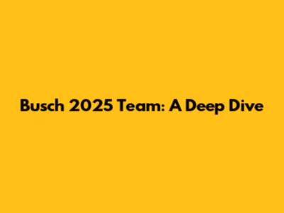 Busch 2025 Team: A Deep Dive