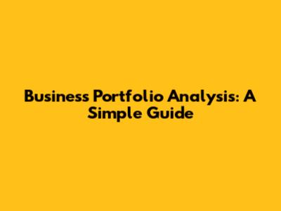 Business Portfolio Analysis: A Simple Guide