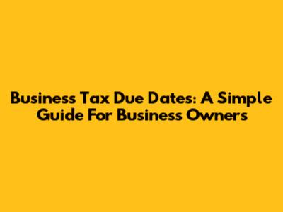 Business Tax Due Dates: A Simple Guide For Business Owners