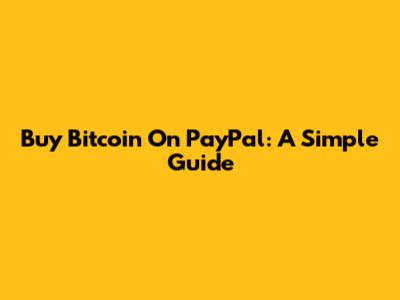 Buy Bitcoin On PayPal: A Simple Guide