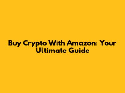 Buy Crypto With Amazon: Your Ultimate Guide