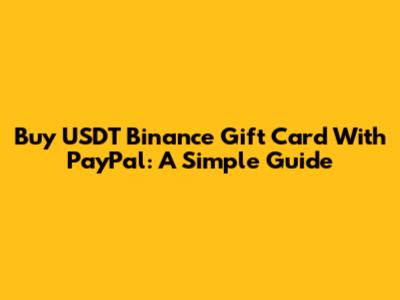 Buy USDT Binance Gift Card With PayPal: A Simple Guide