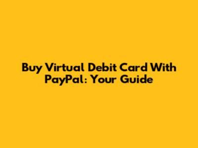 Buy Virtual Debit Card With PayPal: Your Guide
