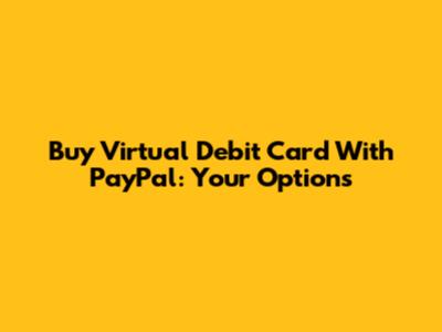 Buy Virtual Debit Card With PayPal: Your Options