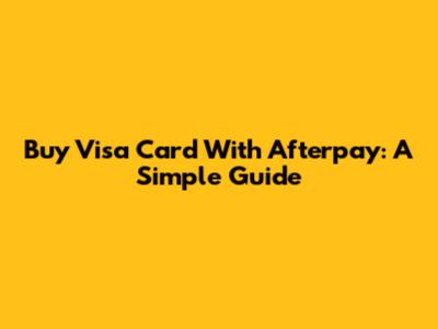 Buy Visa Card With Afterpay: A Simple Guide