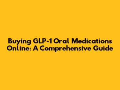 Buying GLP-1 Oral Medications Online: A Comprehensive Guide