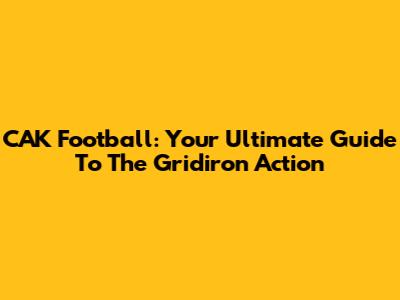 CAK Football: Your Ultimate Guide To The Gridiron Action