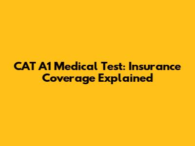 CAT A1 Medical Test: Insurance Coverage Explained