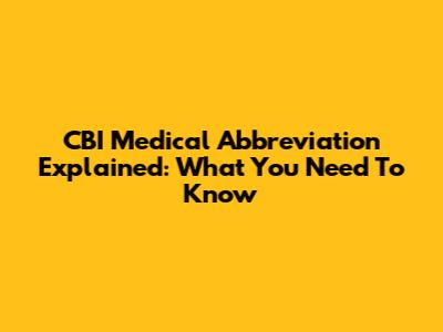 CBI Medical Abbreviation Explained: What You Need To Know