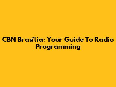 CBN Brasília: Your Guide To Radio Programming