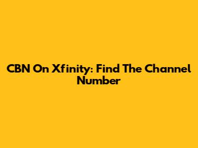 CBN On Xfinity: Find The Channel Number