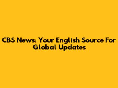 CBS News: Your English Source For Global Updates