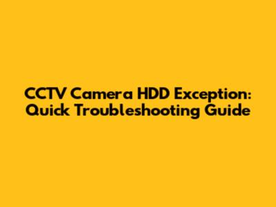 CCTV Camera HDD Exception: Quick Troubleshooting Guide