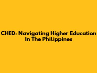 CHED: Navigating Higher Education In The Philippines