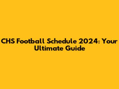 CHS Football Schedule 2024: Your Ultimate Guide