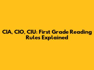 CIA, CIO, CIU: First Grade Reading Rules Explained