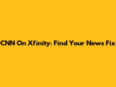 CNN On Xfinity: Find Your News Fix