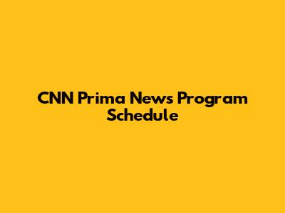 CNN Prima News Program Schedule