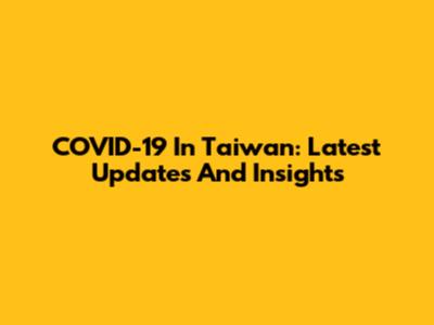 COVID-19 In Taiwan: Latest Updates And Insights