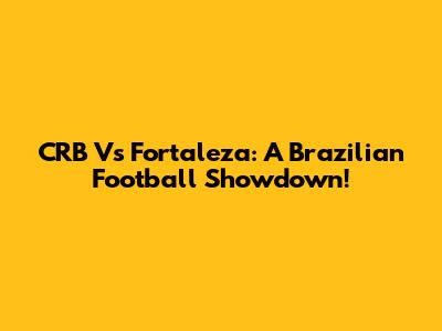 CRB Vs Fortaleza: A Brazilian Football Showdown!
