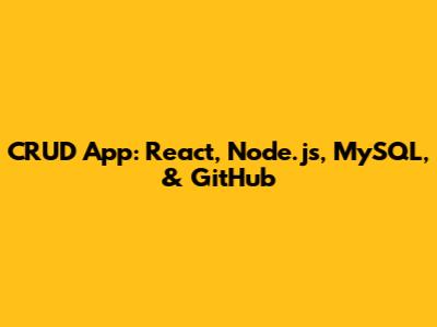 CRUD App: React, Node.js, MySQL, & GitHub