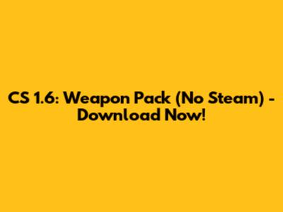 CS 1.6: Weapon Pack (No Steam) - Download Now!