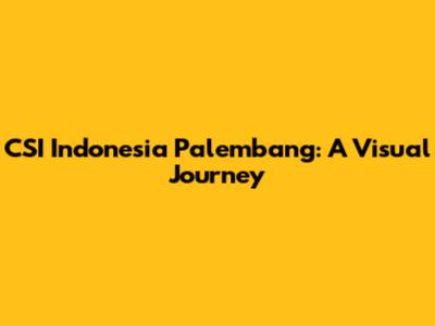 CSI Indonesia Palembang: A Visual Journey