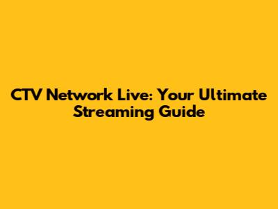 CTV Network Live: Your Ultimate Streaming Guide
