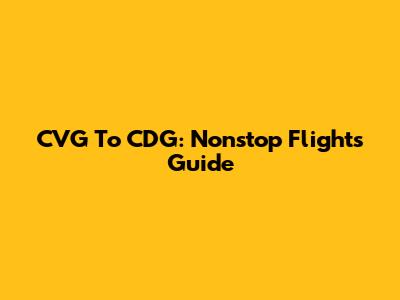 CVG To CDG: Nonstop Flights Guide