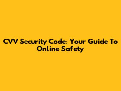 CVV Security Code: Your Guide To Online Safety