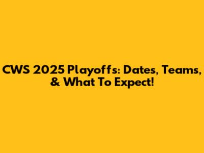 CWS 2025 Playoffs: Dates, Teams, & What To Expect!