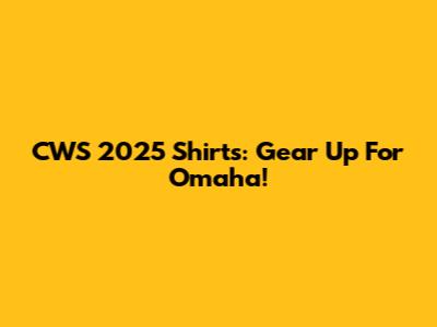 CWS 2025 Shirts: Gear Up For Omaha!
