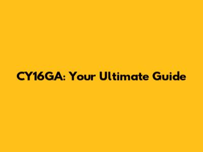 CY16GA: Your Ultimate Guide