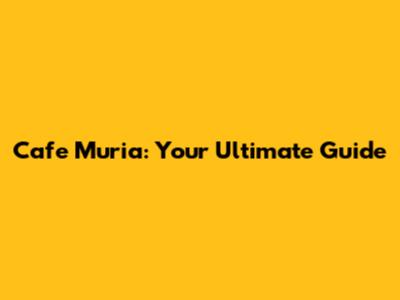Cafe Muria: Your Ultimate Guide