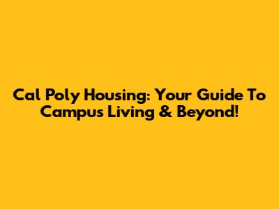 Cal Poly Housing: Your Guide To Campus Living & Beyond!