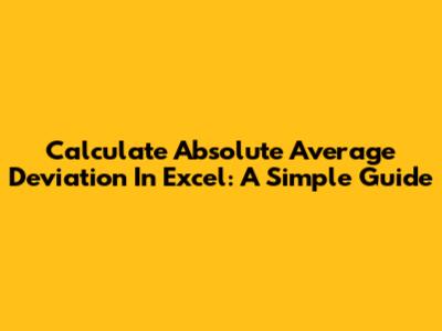 Calculate Absolute Average Deviation In Excel: A Simple Guide