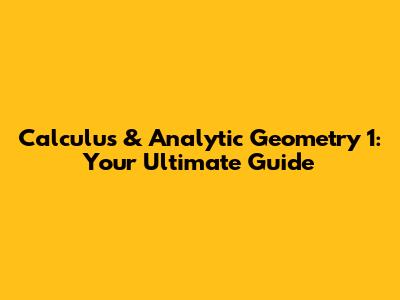 Calculus & Analytic Geometry 1: Your Ultimate Guide