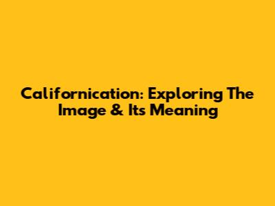 Californication: Exploring The Image & Its Meaning