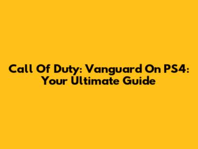 Call Of Duty: Vanguard On PS4: Your Ultimate Guide