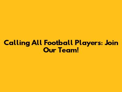 Calling All Football Players: Join Our Team!