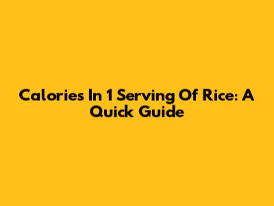 Calories In 1 Serving Of Rice: A Quick Guide