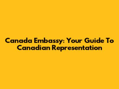 Canada Embassy: Your Guide To Canadian Representation