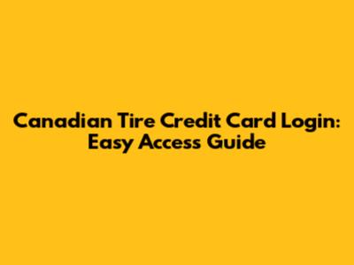 Canadian Tire Credit Card Login: Easy Access Guide