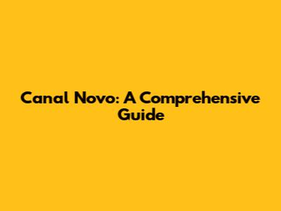 Canal Novo: A Comprehensive Guide