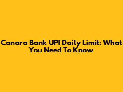 Canara Bank UPI Daily Limit: What You Need To Know