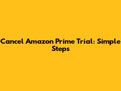 Cancel Amazon Prime Trial: Simple Steps