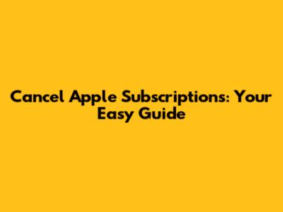 Cancel Apple Subscriptions: Your Easy Guide