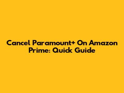 Cancel Paramount+ On Amazon Prime: Quick Guide